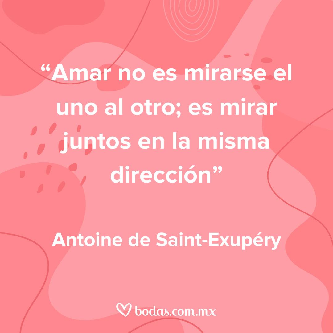 Amar no es mirarse el uno al otro; es mirar juntos en la misma dirección, frases para dedicar a los novios