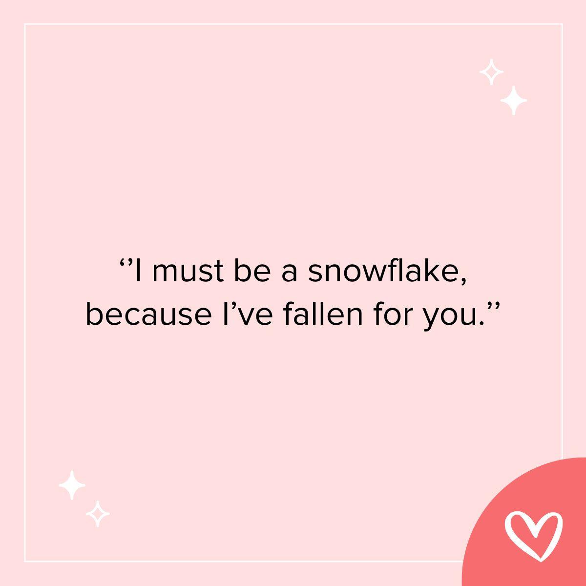 Frases para ligar en inglés: I must be a snowflake, because I’ve fallen for you.