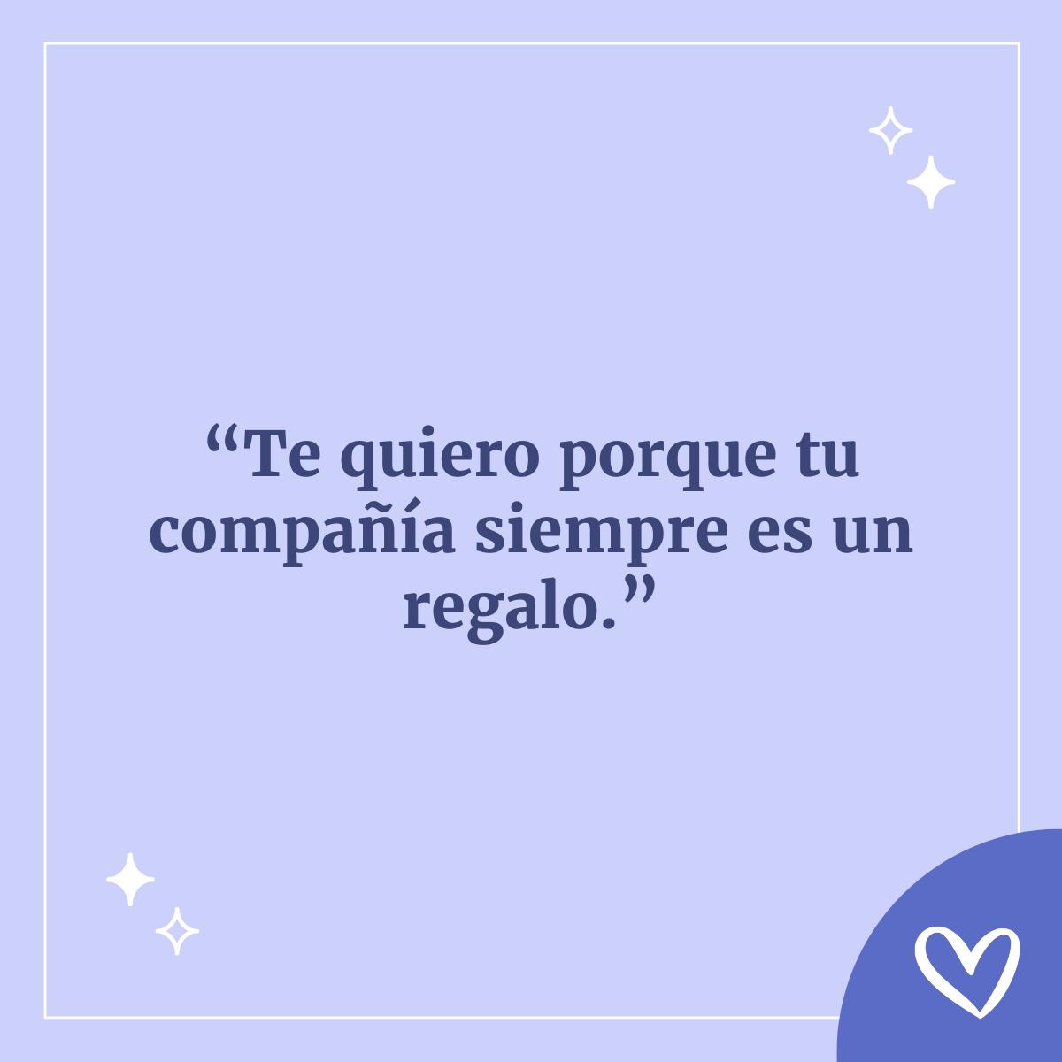Razones por las que te quiero, te quiero porque tu compañía siempre e sun regalo