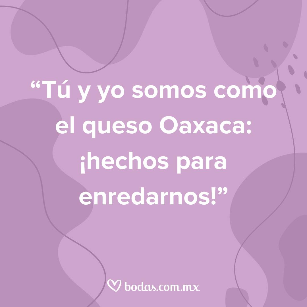 Frases nacas para ligar: Tú y yo somos como el queso Oaxaca: ¡hechos para enredarnos!