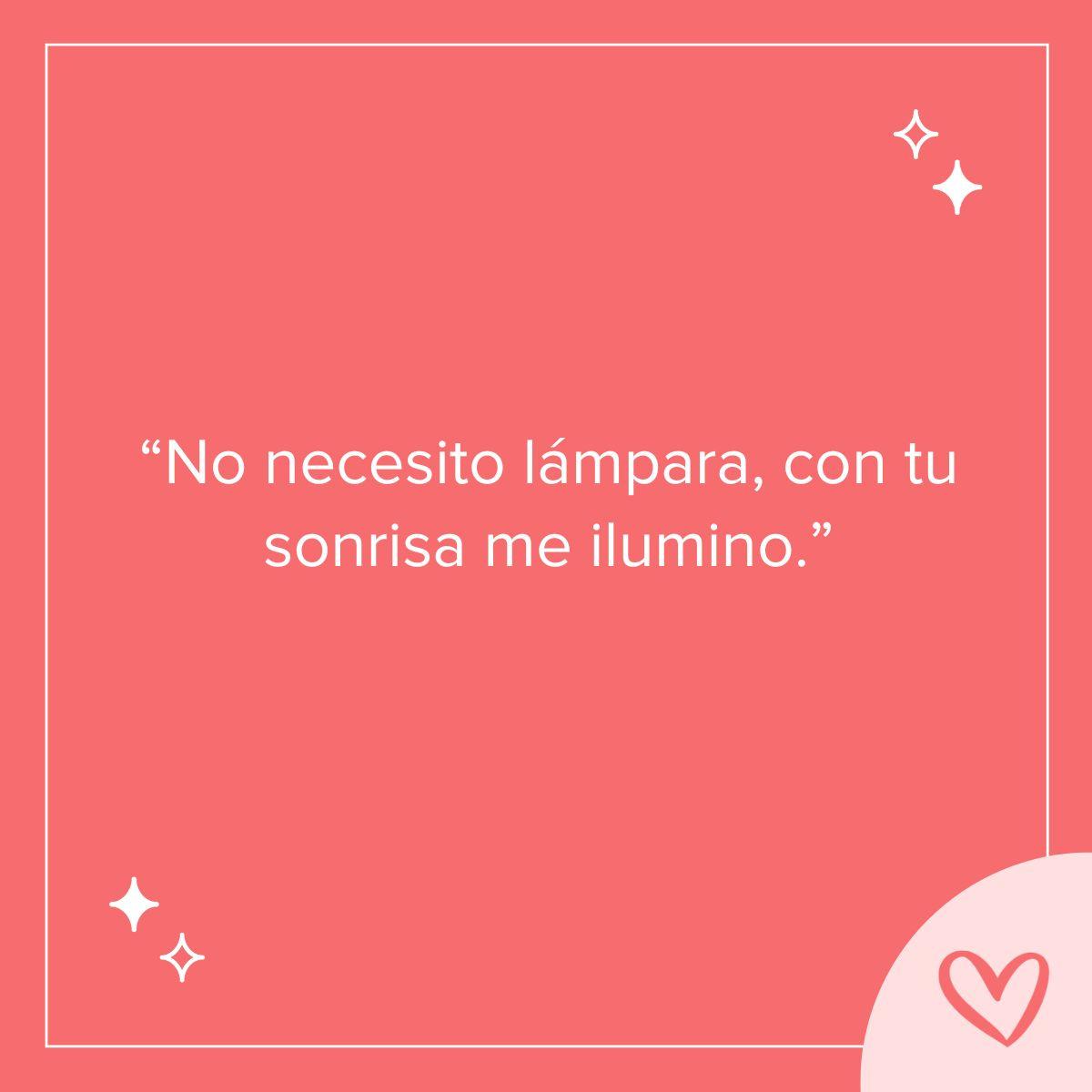 Frases para ligar por chat: No necesito lámpara, con tu sonrisa me ilumino.