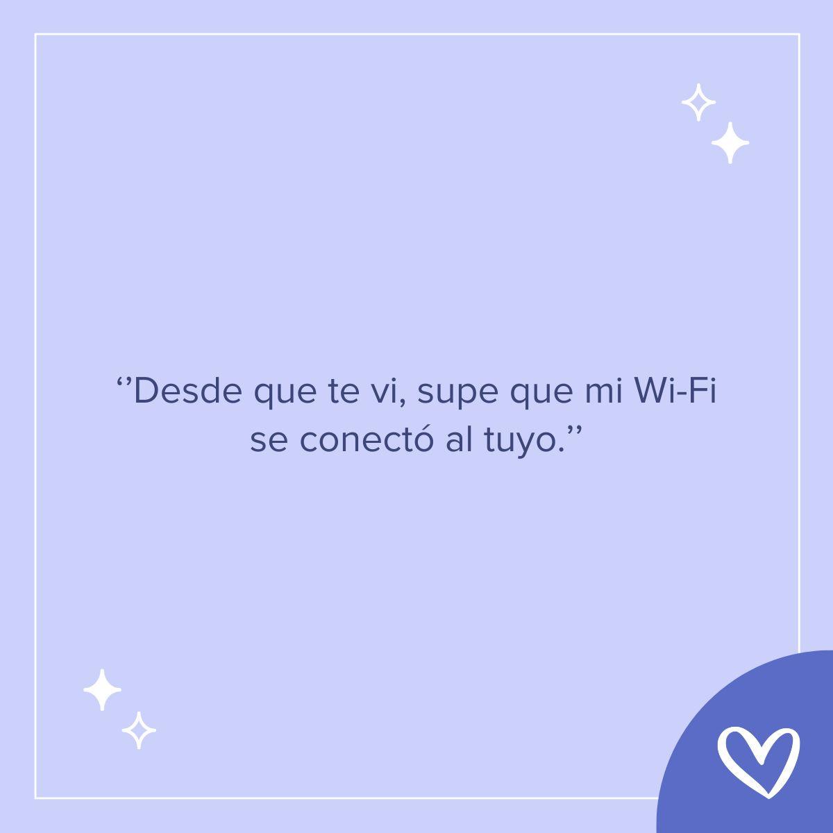 Frases cursis para ligar: Desde que te vi, supe que mi Wi-Fi se conectó al tuyo.