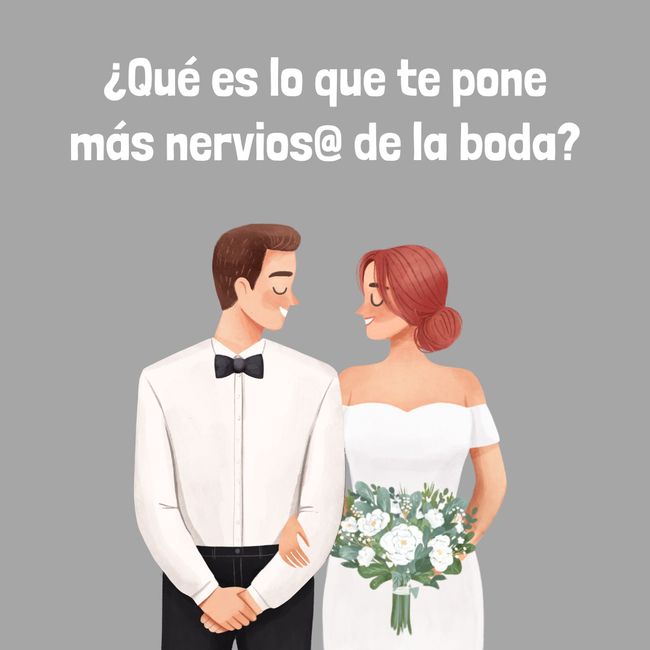 ¿Qué es lo que te pone más nervios@ de la boda? 1