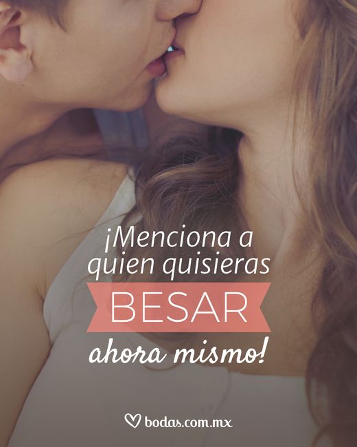 ¡Mencionas a quien quisieras besar ahora mismo! - 1
