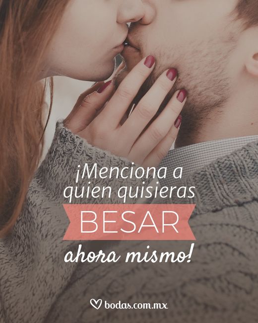 ¿A quien quieres besar ahora mismo? - 1