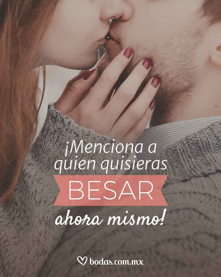 ¿A quien quieres besar ahora mismo? - 1