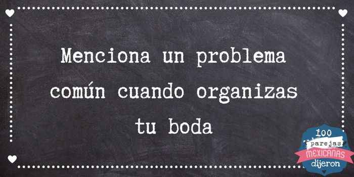 Menciona un problema común cuando organizas tu boda - 1