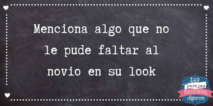 Menciona algo que no le pude faltar al novio en su look - 1