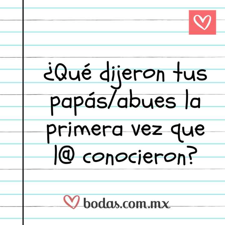 ✏️📓¿Qué dijeron tus papás/abues la primera vez que l@ conocieron? ✏️📓 - 1