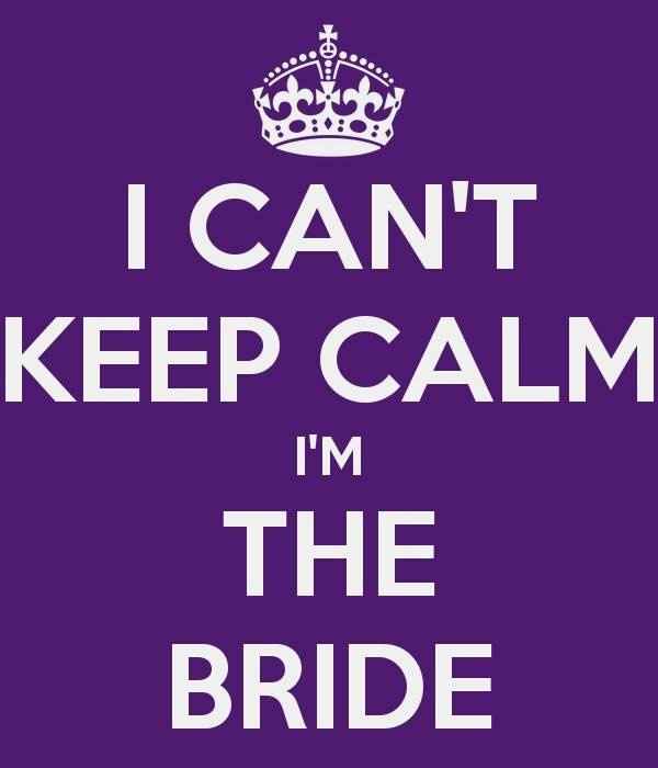 I can´t keep calm, I'm the bride