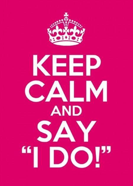Keep Calm and Say I Do