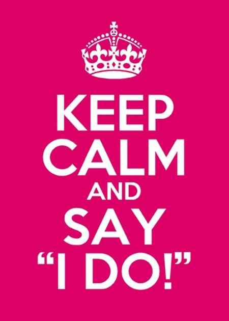 Keep Calm and Say I Do