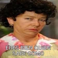 aqui aplica de que son bien quien sabe como